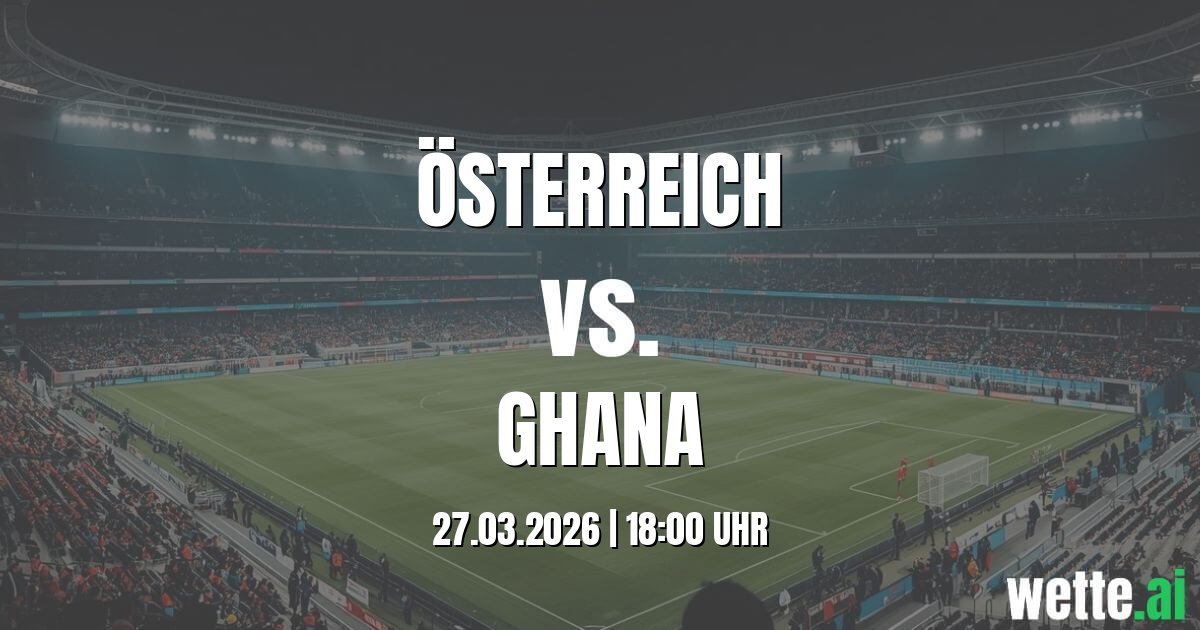 Prognose Österreich gegen Ghana heute